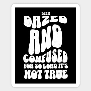 Been dazed and confused for so long it's not true Magnet
